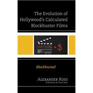 The Evolution of Hollywood's Calculated Blockbuster Films Blockbusted,9781666911084 The Evolution of Hollywood's Calculated Blockbuster Films Blockbusted,9781666911084