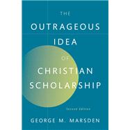 The Outrageous Idea of Christian Scholarship,9780197751107 The Outrageous Idea of Christian Scholarship,9780197751107