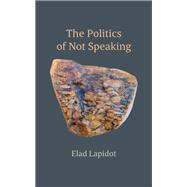 The Politics of Not Speaking,9798855801132 The Politics of Not Speaking,9798855801132