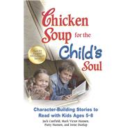 Chicken Soup for the Child's Soul Character-Building Stories to Read with Kids Ages 5-8,9781623611156 Chicken Soup for the Child's Soul Character-Building Stories to Read with Kids Ages 5-8,9781623611156
