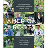 American Roots Lessons and Inspiration from the Designers Reimagining Our Home Gardens,9781643261164 American Roots Lessons and Inspiration from the Designers Reimagining Our Home Gardens,9781643261164