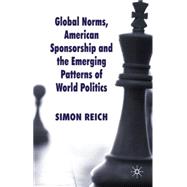 Global Norms, American Sponsorship and the Emerging Patterns of World Politics,9780230241169 Global Norms, American Sponsorship and the Emerging Patterns of World Politics,9780230241169