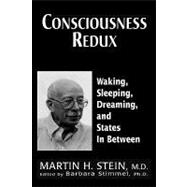 Consciousness Redux Waking, Sleeping, Dreaming, and States in-between: Collected Papers of Martin H. Stein, M. D.,9780765701190 Consciousness Redux Waking, Sleeping, Dreaming, and States in-between: Collected Papers of Martin H. Stein, M. D.,9780765701190
