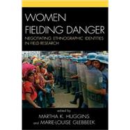 Women Fielding Danger Negotiating Ethnographic Identities in Field Research,9780742541191 Women Fielding Danger Negotiating Ethnographic Identities in Field Research,9780742541191
