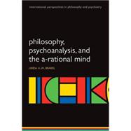 Philosophy, Psychoanalysis and the A-rational Mind,9780199551255 Philosophy, Psychoanalysis and the A-rational Mind,9780199551255