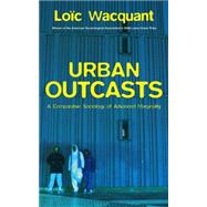 Urban Outcasts A Comparative Sociology of Advanced Marginality,9780745631257 Urban Outcasts A Comparative Sociology of Advanced Marginality,9780745631257