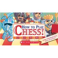 How To Play Chess! Tactics, Traps, And Tips For Beginners,9780439551298 How To Play Chess! Tactics, Traps, And Tips For Beginners,9780439551298
