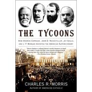 The Tycoons How Andrew Carnegie, John D. Rockefeller, Jay Gould, and J. P. Morgan Invented the American Supereconomy,9780805081343 The Tycoons How Andrew Carnegie, John D. Rockefeller, Jay Gould, and J. P. Morgan Invented the American Supereconomy,9780805081343