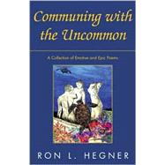 Communing with the Uncommon : A Collection of Emotive and Epic Poems,9780738831350 Communing with the Uncommon : A Collection of Emotive and Epic Poems,9780738831350