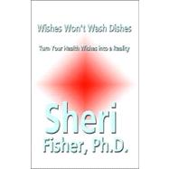 Wishes Won't Wash Dishes : Turn Your Health Wishes into a Reality,9781615821365 Wishes Won't Wash Dishes : Turn Your Health Wishes into a Reality,9781615821365
