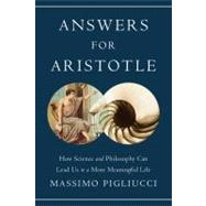 Answers for Aristotle How Science and Philosophy Can Lead Us to A More Meaningful Life,9780465021383 Answers for Aristotle How Science and Philosophy Can Lead Us to A More Meaningful Life,9780465021383