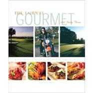 The Fairway Gourmet A Celebration of Golf Destinations & Culinary Delights,9780976971405 The Fairway Gourmet A Celebration of Golf Destinations & Culinary Delights,9780976971405