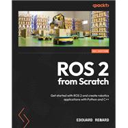 ROS 2 from Scratch,9781835881408 ROS 2 from Scratch,9781835881408