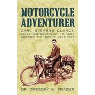 Motorcycle Adventurer: Carl Stearns Clancy: First Motorcyclist to Ride Around the World 1912-1913,9781450221412 Motorcycle Adventurer: Carl Stearns Clancy: First Motorcyclist to Ride Around the World 1912-1913,9781450221412