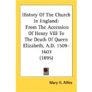 History of the Church in England : From the Accession of Henry VIII to the Death of Queen Elizabeth, A. D. 1509-1603 (1895),9780548791424 History of the Church in England : From the Accession of Henry VIII to the Death of Queen Elizabeth, A. D. 1509-1603 (1895),9780548791424