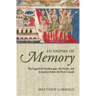 An Empire of Memory The Legend of Charlemagne, the Franks, and Jerusalem before the First Crusade,9780199591442 An Empire of Memory The Legend of Charlemagne, the Franks, and Jerusalem before the First Crusade,9780199591442