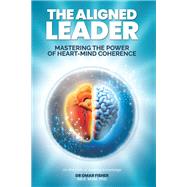 The Aligned Leader: Mastering the Power of Heart-Mind Coherence,9798369441442 The Aligned Leader: Mastering the Power of Heart-Mind Coherence,9798369441442