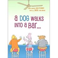 A Dog Walks into a Bar . . . Dog Jokes So Funny You'll Beg for More,9781600591549 A Dog Walks into a Bar . . . Dog Jokes So Funny You'll Beg for More,9781600591549