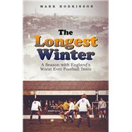 The Longest Winter A Season with England’s Worst Ever Football Team,9781801501576 The Longest Winter A Season with England’s Worst Ever Football Team,9781801501576
