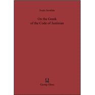 On the Greek of the Code of Justinian A Supplement to Liddell-Scott-Jones Together With Observations on the Influence of Latin on Legal Greek,9783487311609 On the Greek of the Code of Justinian A Supplement to Liddell-Scott-Jones Together With Observations on the Influence of Latin on Legal Greek,9783487311609