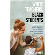 White Teachers, Black Students In the Spirit of Yes to African American Student Achievement,9781475831658 White Teachers, Black Students In the Spirit of Yes to African American Student Achievement,9781475831658