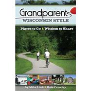 Grandparents Wisconsin Style Places to Go & Wisdom to Share,9781591931706 Grandparents Wisconsin Style Places to Go & Wisdom to Share,9781591931706