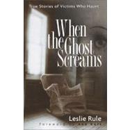 When the Ghost Screams True Stories of Victims Who Haunt,9780740761751 When the Ghost Screams True Stories of Victims Who Haunt,9780740761751
