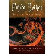 Fujita Seiko : The Last Koga Ninja,9781436301763 Fujita Seiko : The Last Koga Ninja,9781436301763