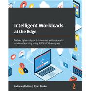 Intelligent Workloads at the Edge,9781801811781 Intelligent Workloads at the Edge,9781801811781