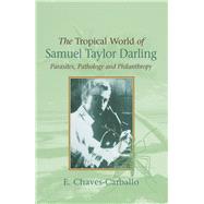 Tropical World of Samuel Taylor Darling Parasites, Pathology and Philanthropy,9781845191832 Tropical World of Samuel Taylor Darling Parasites, Pathology and Philanthropy,9781845191832