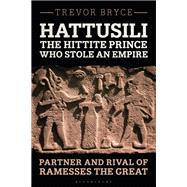 Hattusili, the Hittite Prince Who Stole an Empire,9781350341838 Hattusili, the Hittite Prince Who Stole an Empire,9781350341838