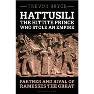 Hattusili, the Hittite Prince Who Stole an Empire,9781350341845 Hattusili, the Hittite Prince Who Stole an Empire,9781350341845