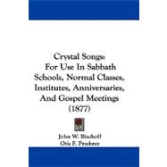 Crystal Songs : For Use in Sabbath Schools, Normal Classes, Institutes, Anniversaries, and Gospel Meetings (1877),9781104061852 Crystal Songs : For Use in Sabbath Schools, Normal Classes, Institutes, Anniversaries, and Gospel Meetings (1877),9781104061852