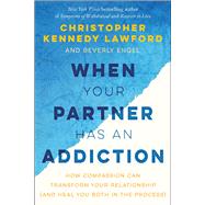 When Your Partner Has an Addiction How Compassion Can Transform Your Relationship (and Heal You Both in the Process),9781941631867 When Your Partner Has an Addiction How Compassion Can Transform Your Relationship (and Heal You Both in the Process),9781941631867