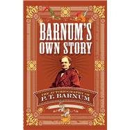 Barnum's Own Story The Autobiography of P. T. Barnum,9780486811871 Barnum's Own Story The Autobiography of P. T. Barnum,9780486811871