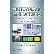 Photovoltaic Manufacturing Etching, Texturing, and Cleaning,9781119241898 Photovoltaic Manufacturing Etching, Texturing, and Cleaning,9781119241898