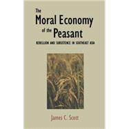 The Moral Economy of the Peasant; Rebellion and Subsistence in Southeast Asia,9780300021905 The Moral Economy of the Peasant; Rebellion and Subsistence in Southeast Asia,9780300021905