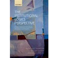 The Institutional Logics Perspective A New Approach to Culture, Structure and Process,9780199601943 The Institutional Logics Perspective A New Approach to Culture, Structure and Process,9780199601943