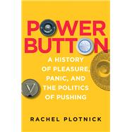 Power Button A History of Pleasure, Panic, and the Politics of Pushing,9780262551953 Power Button A History of Pleasure, Panic, and the Politics of Pushing,9780262551953