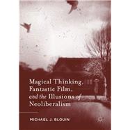 Magical Thinking, Fantastic Film, and the Illusions of Neoliberalism,9781137531957 Magical Thinking, Fantastic Film, and the Illusions of Neoliberalism,9781137531957
