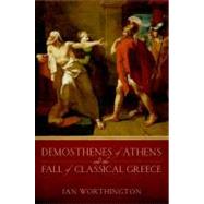 Demosthenes of Athens and the Fall of Classical Greece,9780199931958 Demosthenes of Athens and the Fall of Classical Greece,9780199931958