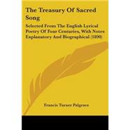 Treasury of Sacred Song : Selected from the English Lyrical Poetry of Four Centuries, with Notes Explanatory and Biographical (1890),9780548861967 Treasury of Sacred Song : Selected from the English Lyrical Poetry of Four Centuries, with Notes Explanatory and Biographical (1890),9780548861967