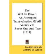 The Will To Power: An Attempted Transvaluation of All Values: Books One and Two,9780548731994 The Will To Power: An Attempted Transvaluation of All Values: Books One and Two,9780548731994