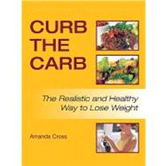 Curb the Carb : The Realistic and Healthy Way to Lose Weight,9781592282036 Curb the Carb : The Realistic and Healthy Way to Lose Weight,9781592282036