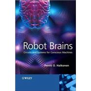 Robot Brains Circuits and Systems for Conscious Machines,9780470062043 Robot Brains Circuits and Systems for Conscious Machines,9780470062043