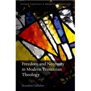 Freedom and Necessity in Modern Trinitarian Theology,9780191062049 Freedom and Necessity in Modern Trinitarian Theology,9780191062049