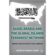 Saudi Arabia and the Global Islamic Terrorist Network America and the West's Fatal Embrace,9780230112087 Saudi Arabia and the Global Islamic Terrorist Network America and the West's Fatal Embrace,9780230112087