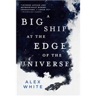 A Big Ship at the Edge of the Universe,9780316412087 A Big Ship at the Edge of the Universe,9780316412087