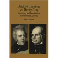 Andrew Jackson vs. Henry Clay Democracy and Development in Antebellum America,9780312112134 Andrew Jackson vs. Henry Clay Democracy and Development in Antebellum America,9780312112134