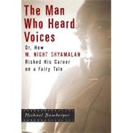 The Man Who Heard Voices Or, How M. Night Shyamalan Risked His Career on a Fairy Tale,9781592402137 The Man Who Heard Voices Or, How M. Night Shyamalan Risked His Career on a Fairy Tale,9781592402137